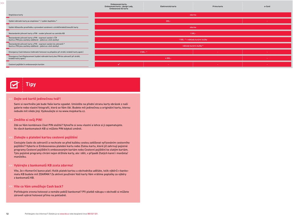zaslání v ČR (karta a PIN jsou zasílány odděleně - jedná se o dvě zásilky) 1 500,- 5) + náklady kurýrní služby Nestandardní převzetí karty a PIN - expresní zaslání do zahraničí 3) (karta a PIN jsou