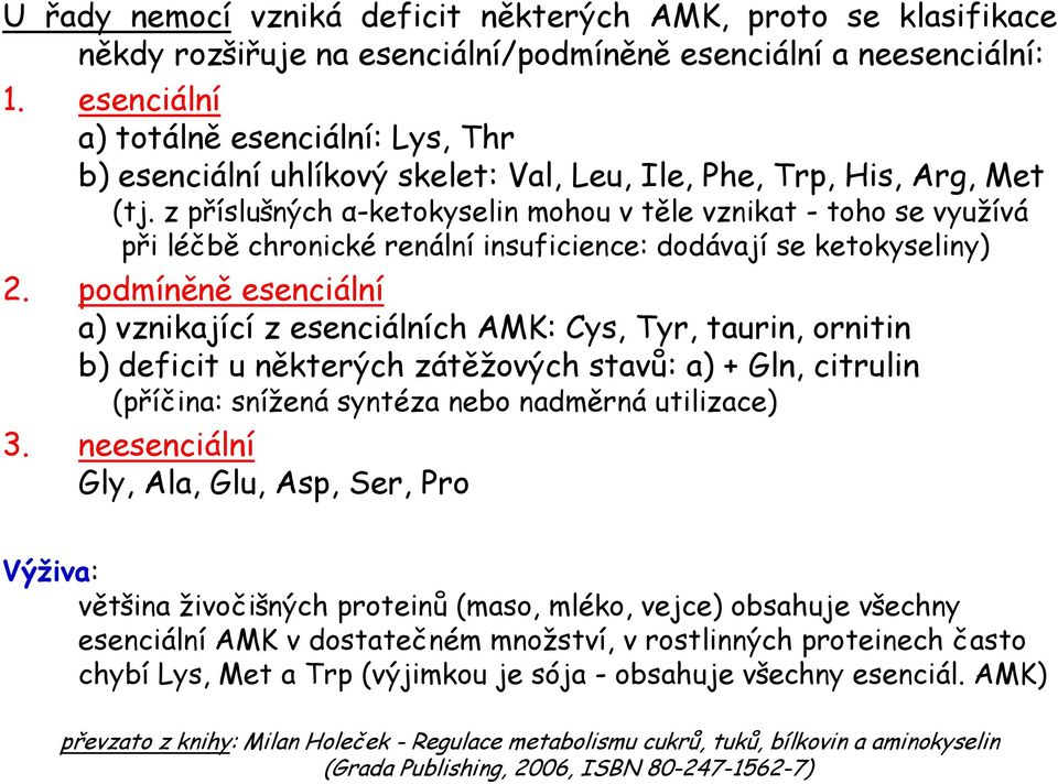 z příslušných α-ketokyselin mohou v těle vznikat - toho se využívá při léčbě chronické renální insuficience: dodávají se ketokyseliny) 2.