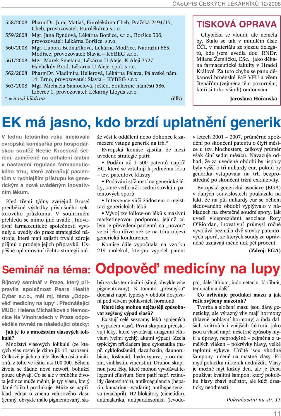 Marek Smetana, Lékárna U Aleje, K Aleji 3527, HavlíãkÛv Brod, Lékárna U Aleje, spol. s r.o. 362/2008 PharmDr. Vladimíra Hellerová, Lékárna Pálava, Pálavské nám. 14, Brno, provozovatel: Slavia KYBEG s.