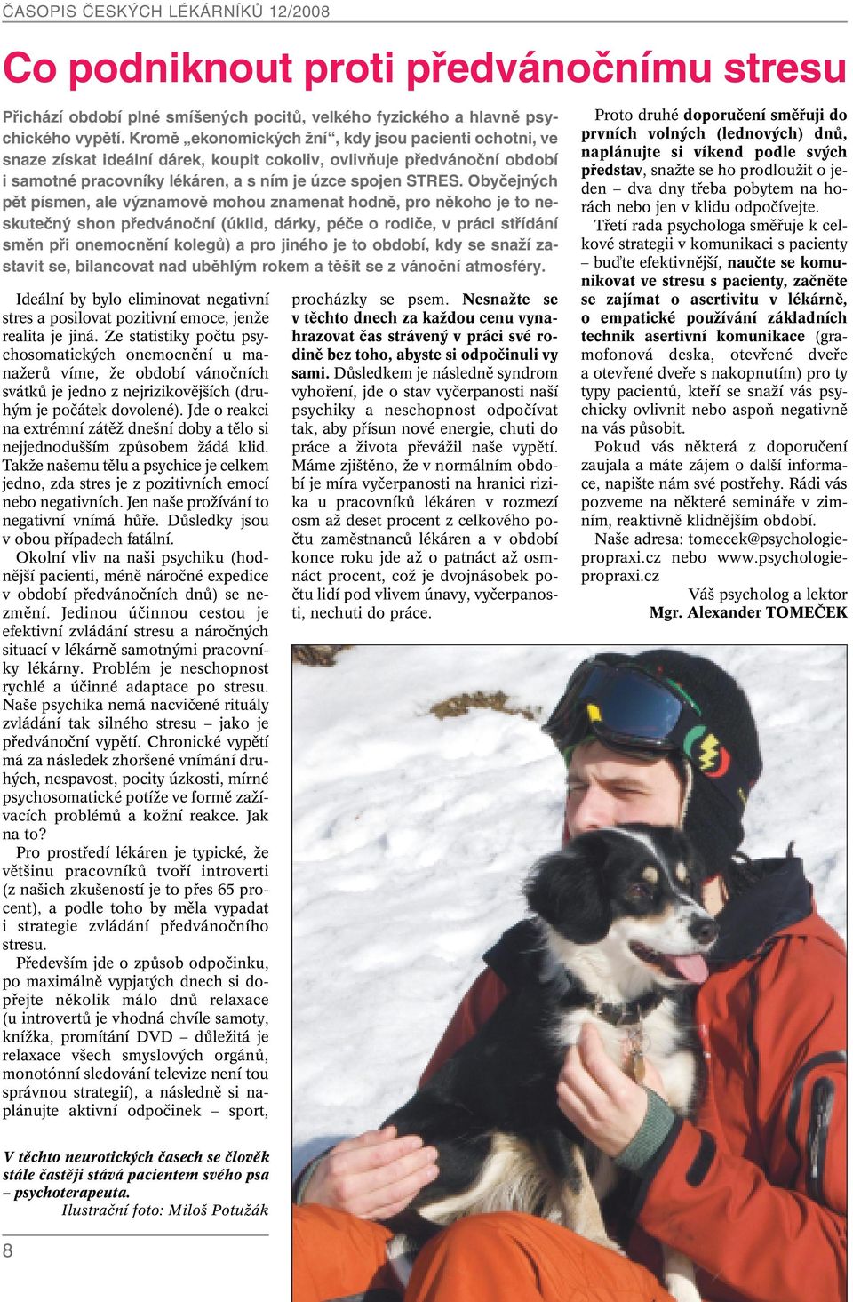 Obyãejn ch pût písmen, ale v znamovû mohou znamenat hodnû, pro nûkoho je to neskuteãn shon pfiedvánoãní (úklid, dárky, péãe o rodiãe, v práci stfiídání smûn pfii onemocnûní kolegû) a pro jiného je to