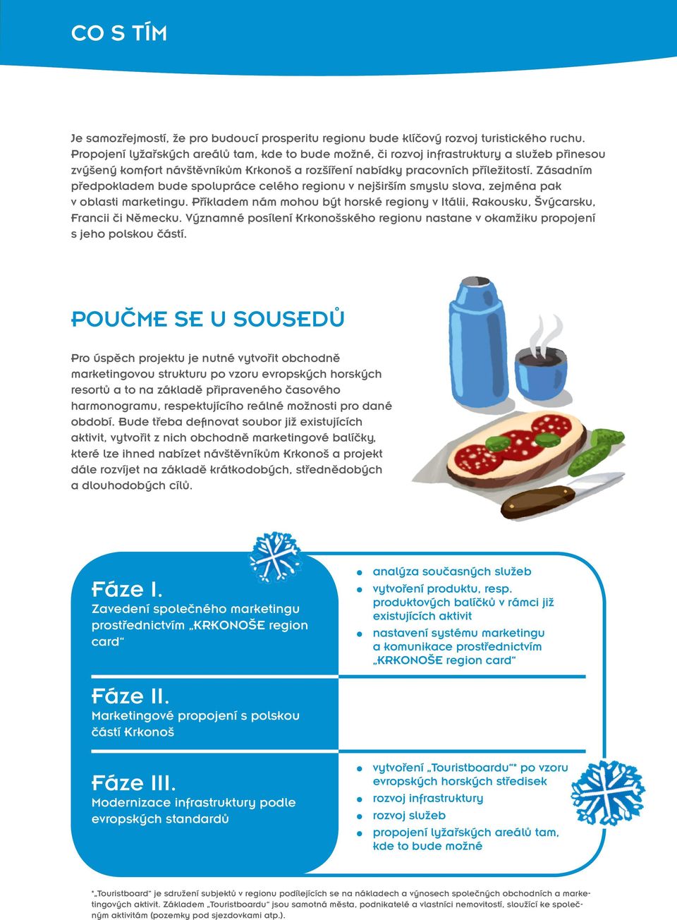 Zásadním předpokladem bude spolupráce celého regionu v nejširším smyslu slova, zejména pak v oblasti marketingu.