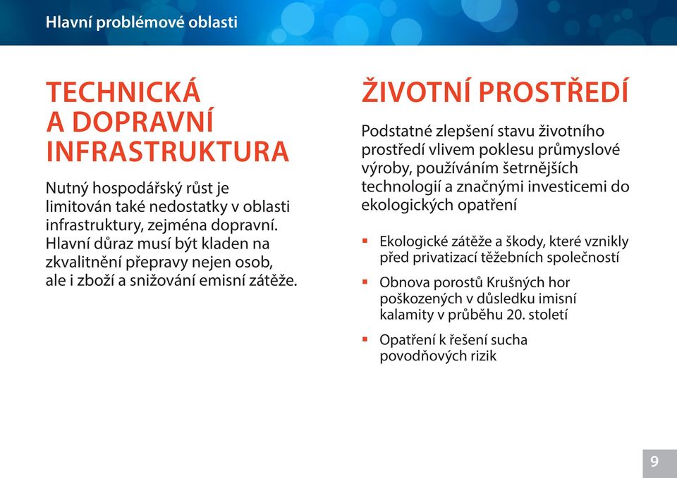 ŽIVOTNÍ PROSTŘEDÍ Podstatné zlepšení stavu životního prostředí vlivem poklesu průmyslové výroby, používáním šetrnějších technologií a značnými investicemi do