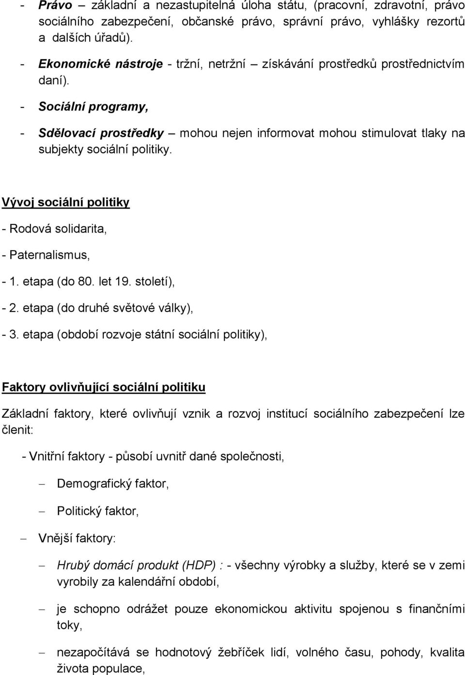 - Sociální programy, - Sdělovací prostředky mohou nejen informovat mohou stimulovat tlaky na subjekty sociální politiky. Vývoj sociální politiky - Rodová solidarita, - Paternalismus, - 1.