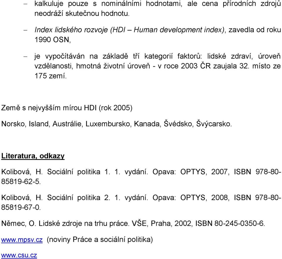 roce 2003 ČR zaujala 32. místo ze 175 zemí. Země s nejvyšším mírou HDI (rok 2005) Norsko, Island, Austrálie, Luxembursko, Kanada, Švédsko, Švýcarsko. Literatura, odkazy Kolibová, H.