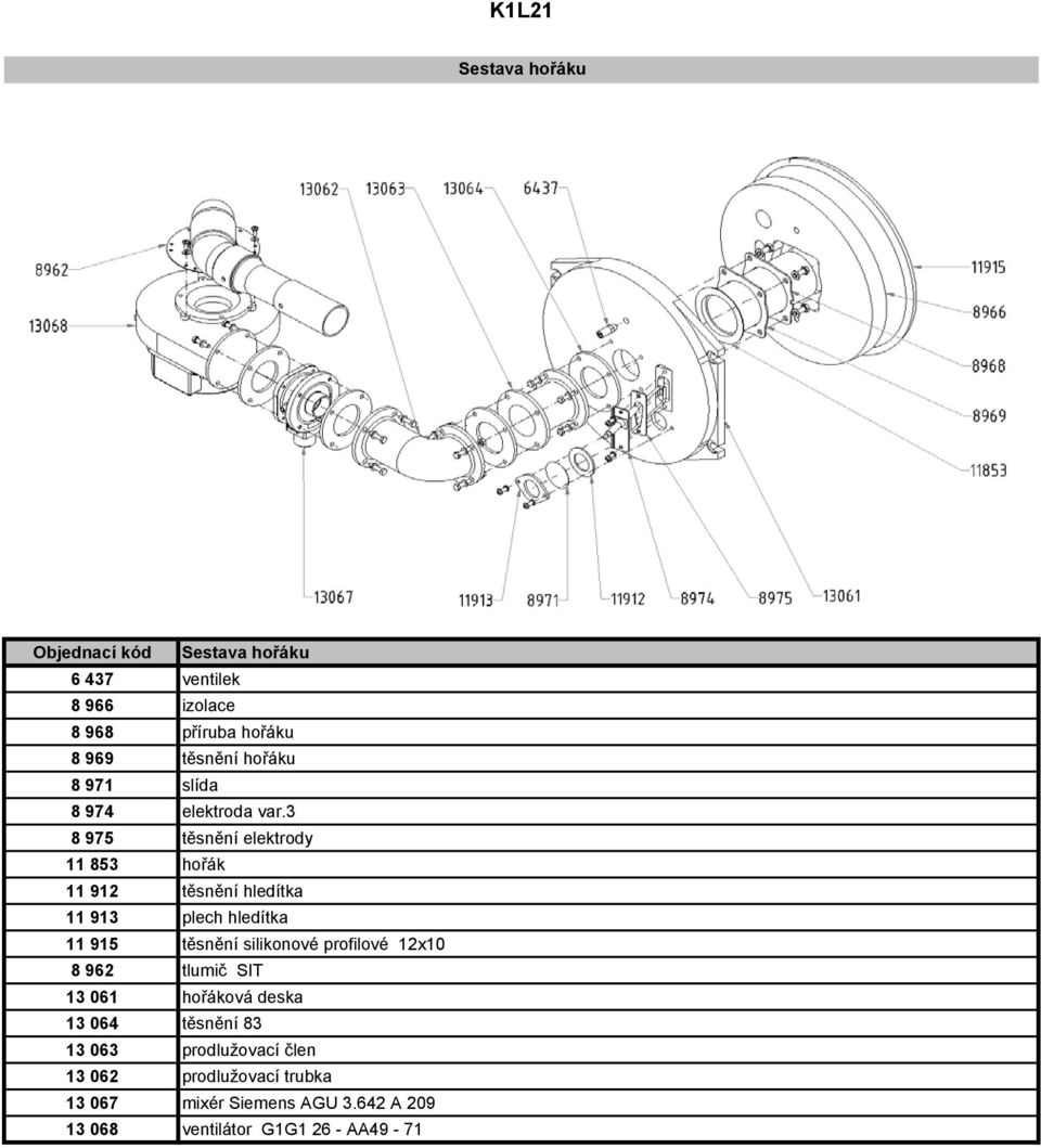 3 8 975 těsnění elektrody 11 853 hořák 11 912 těsnění hledítka 11 913 plech hledítka 11 915 těsnění silikonové