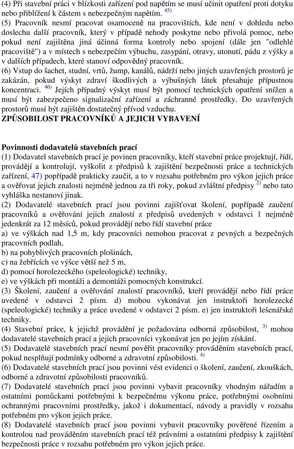 forma kontroly nebo spojení (dále jen "odlehlé pracoviště") a v místech s nebezpečím výbuchu, zasypání, otravy, utonutí, pádu z výšky a v dalších případech, které stanoví odpovědný pracovník.