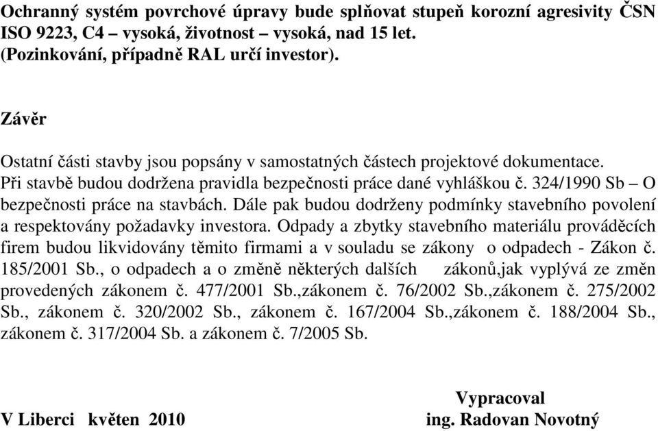 324/1990 Sb O bezpečnosti práce na stavbách. Dále pak budou dodrženy podmínky stavebního povolení a respektovány požadavky investora.