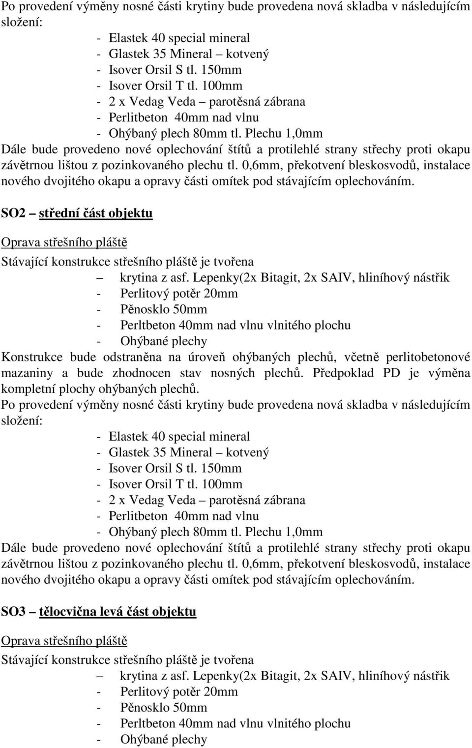 Plechu 1,0mm Dále bude provedeno nové oplechování štítů a protilehlé strany střechy proti okapu závětrnou lištou z pozinkovaného plechu tl.