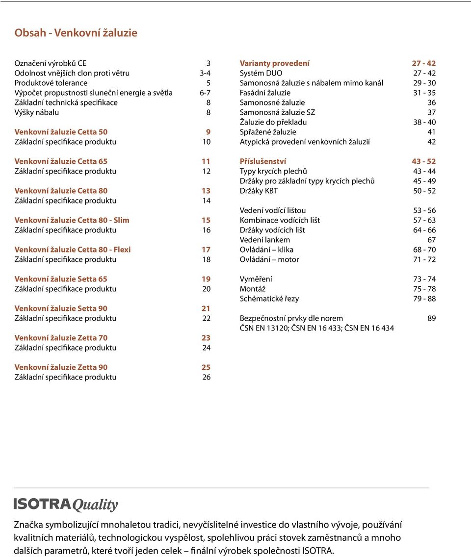 Venkovní žaluzie Cetta 80 - Slim 15 Základní specifikace produktu 16 Venkovní žaluzie Cetta 80 - Flexi 17 Základní specifikace produktu 18 Venkovní žaluzie Setta 65 19 Základní specifikace produktu
