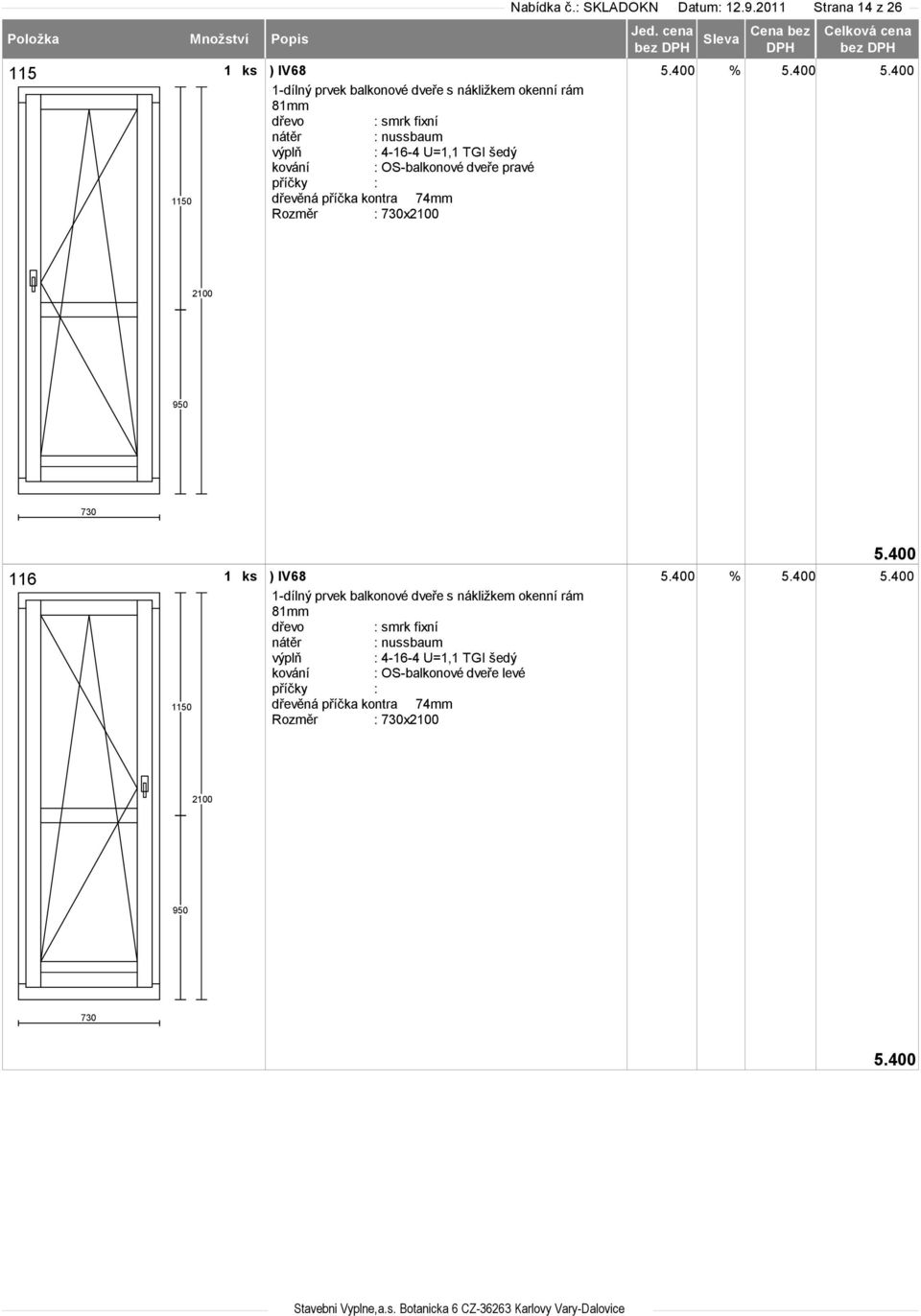 OS-balkonové dveře pravé dřevěná příčka kontra 74mm Rozměr : 730x2100 5.400 2100 950 730 116 1150 5.400 % 5.
