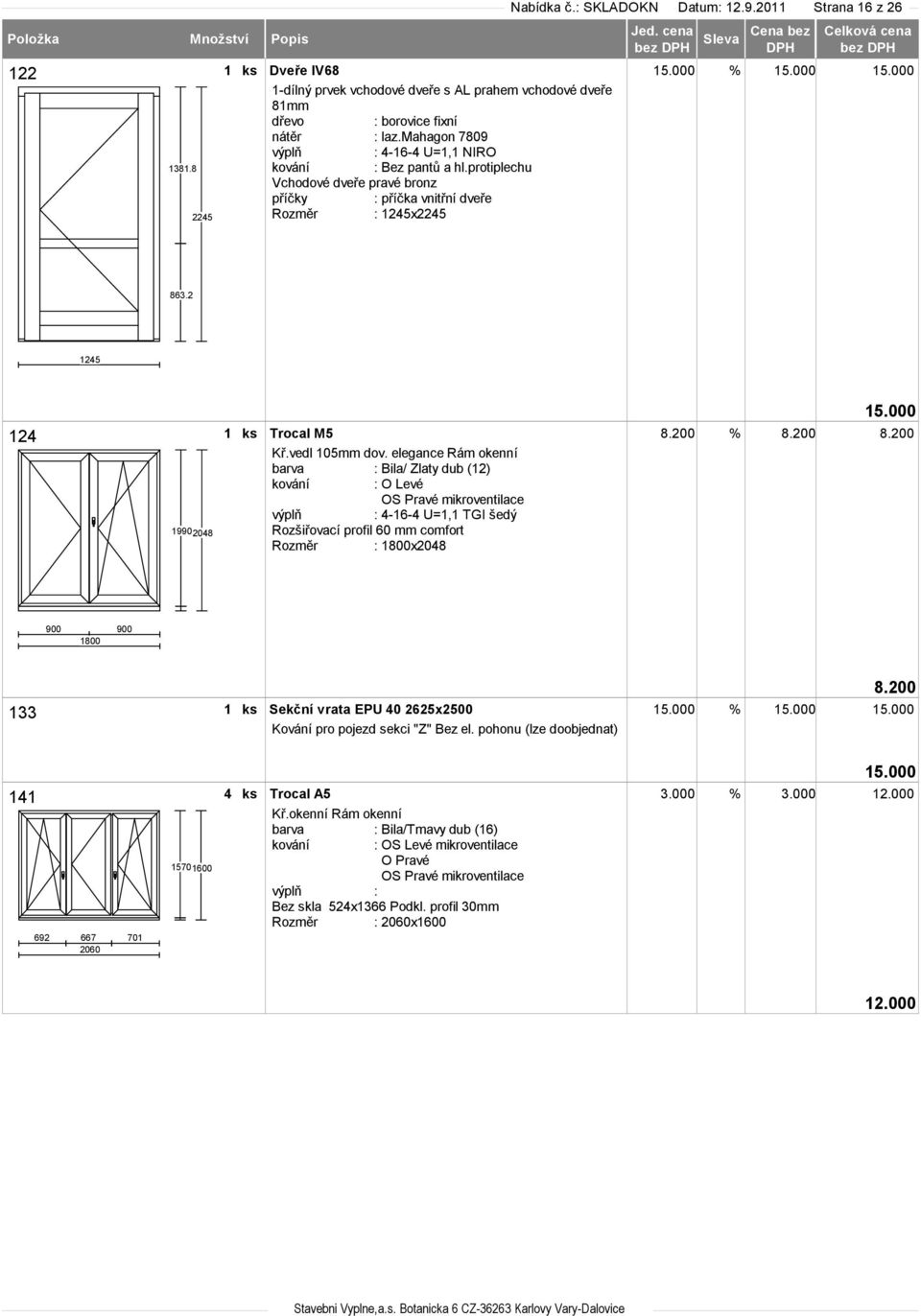 vedl 105mm dov. elegance Rám okenní : Bila/ Zlaty dub (12) : 4-16-4 U=1,1 TGI šedý Rozšiřovací profil 60 mm comfort Rozměr : 1800x2048 15.000 8.