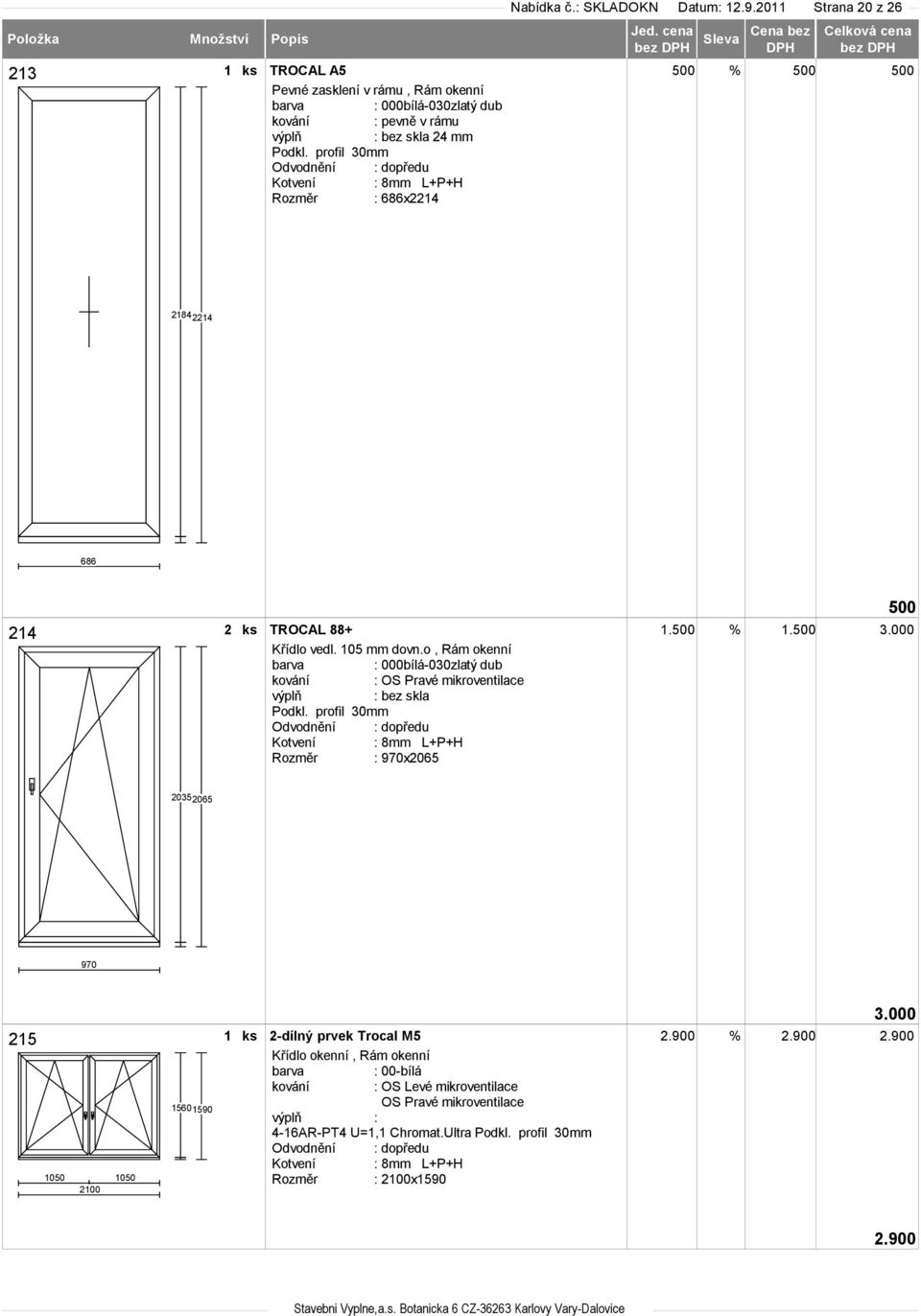 Podkl. profil 30mm Rozměr : 686x2214 500 2184 2214 686 214 2 ks TROCAL 88+ 1.500 % 1.500 Křídlo vedl. 105 mm dovn.