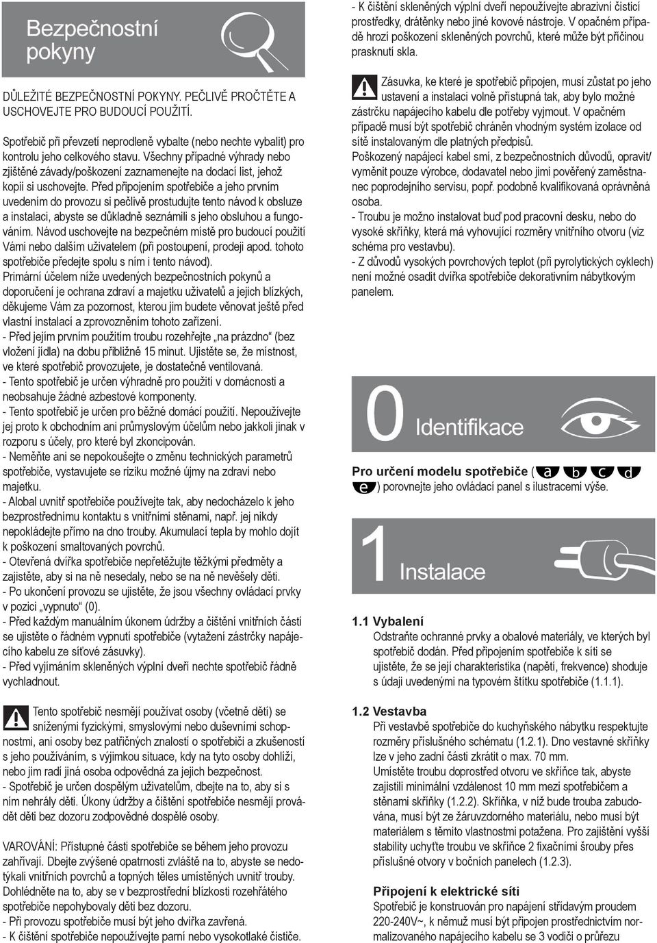 Spotřebič při převzetí neprodleně vybalte (nebo nechte vybalit) pro kontrolu jeho celkového stavu.