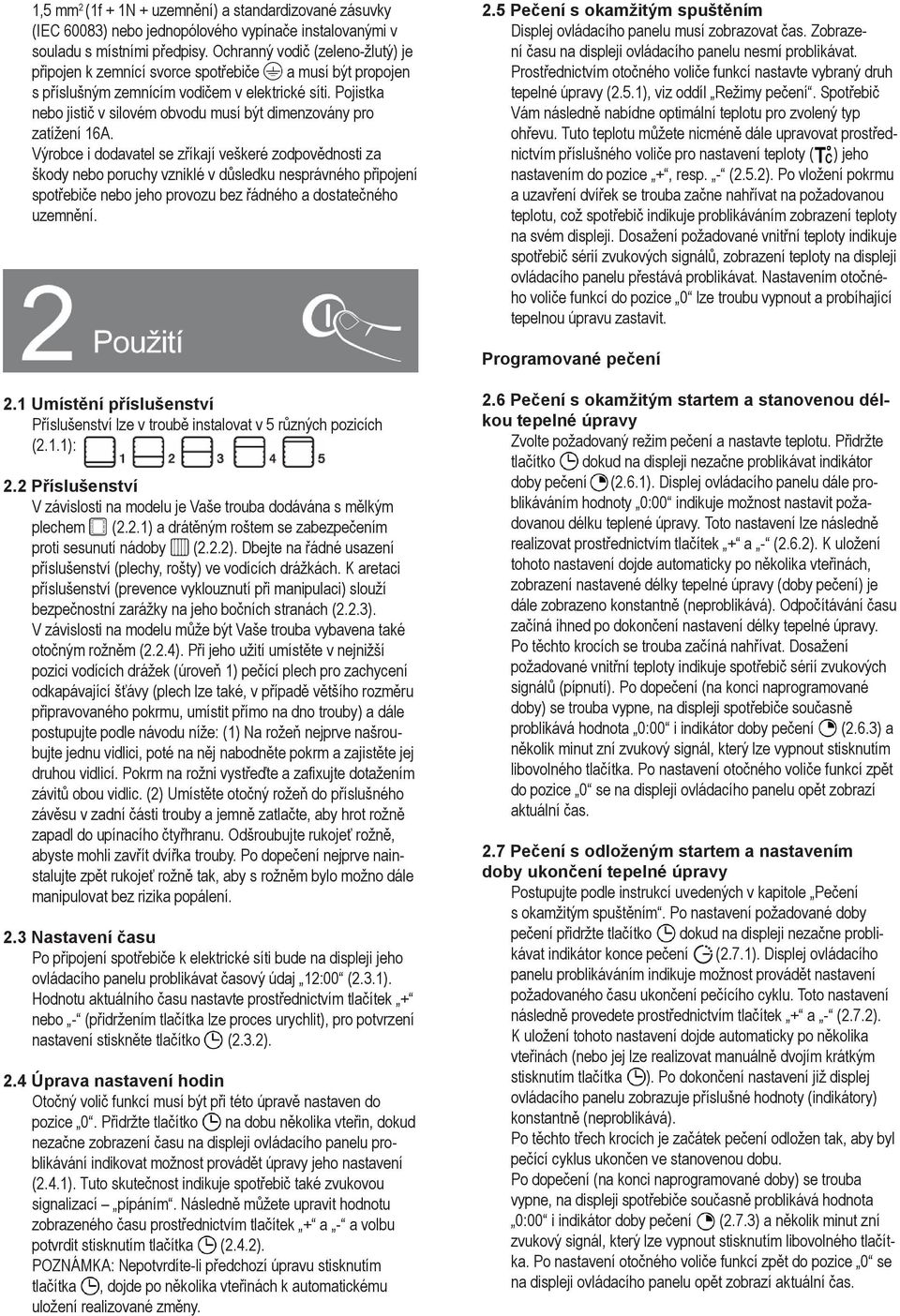 Pojistka nebo jistič v silovém obvodu musí být dimenzovány pro zatížení 16A.
