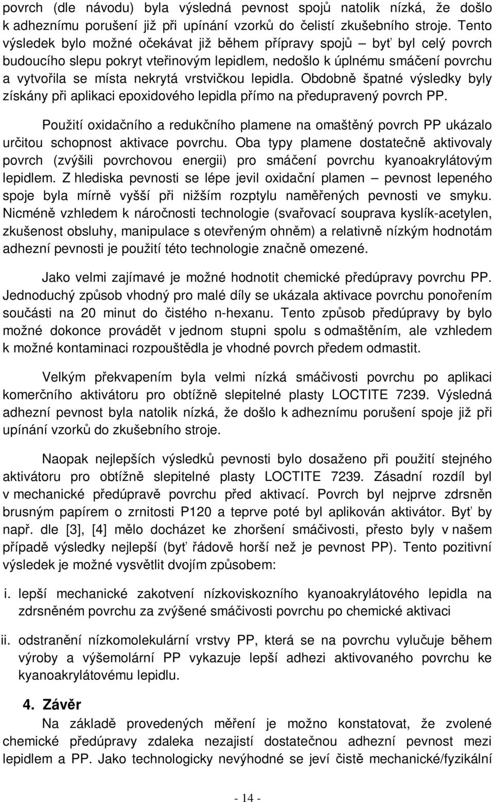 lepidla. Obdobně špatné výsledky byly získány při aplikaci epoxidového lepidla přímo na předupravený povrch PP.