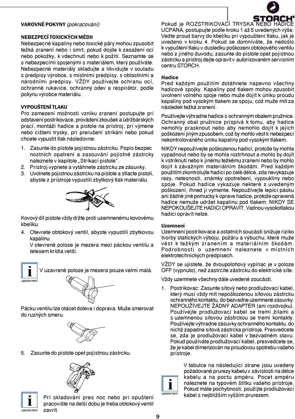 NebezpecnÈ materi ly skladujte a likvidujte v souladu s predpisy v robce, s mìstnìmi predpisy, s oblastnìmi a n rodnìmi predpisy.