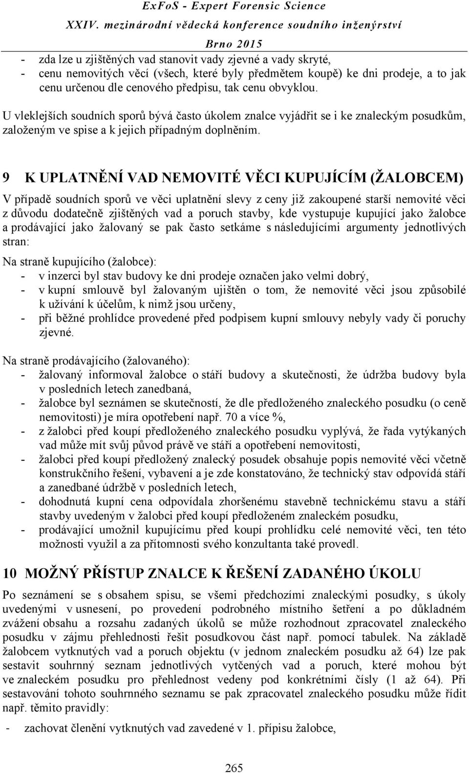 9 K UPLATNĚNÍ VAD NEMOVITÉ VĚCI KUPUJÍCÍM (ŽALOBCEM) V případě soudních sporů ve věci uplatnění slevy z ceny již zakoupené starší nemovité věci z důvodu dodatečně zjištěných vad a poruch stavby, kde