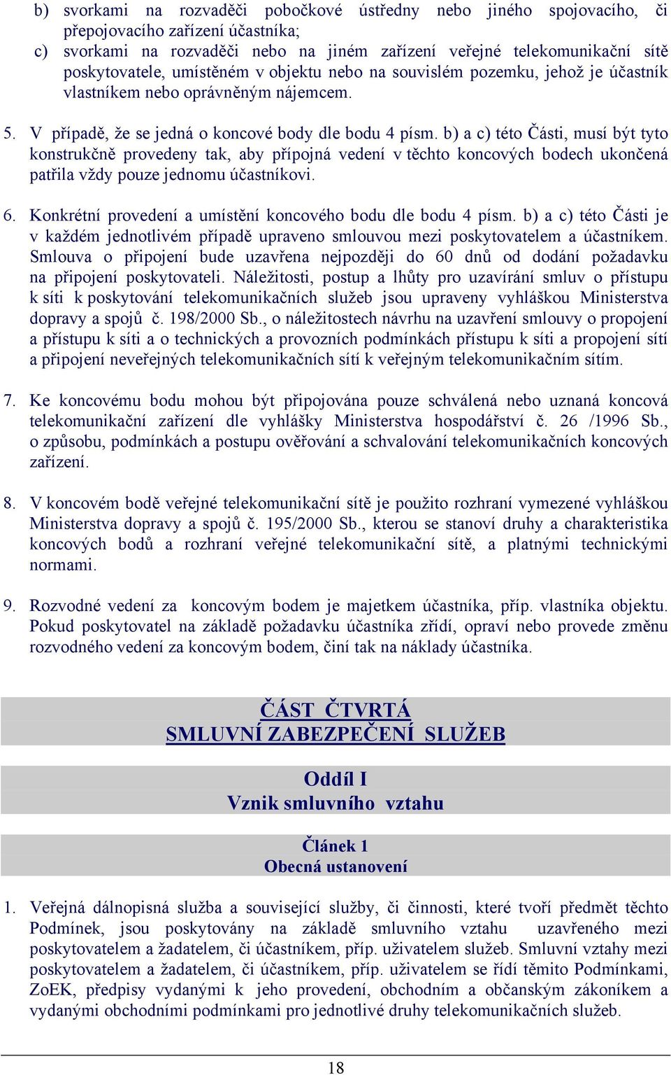 b) a c) této Části, musí být tyto konstrukčně provedeny tak, aby přípojná vedení v těchto koncových bodech ukončená patřila vždy pouze jednomu účastníkovi. 6.