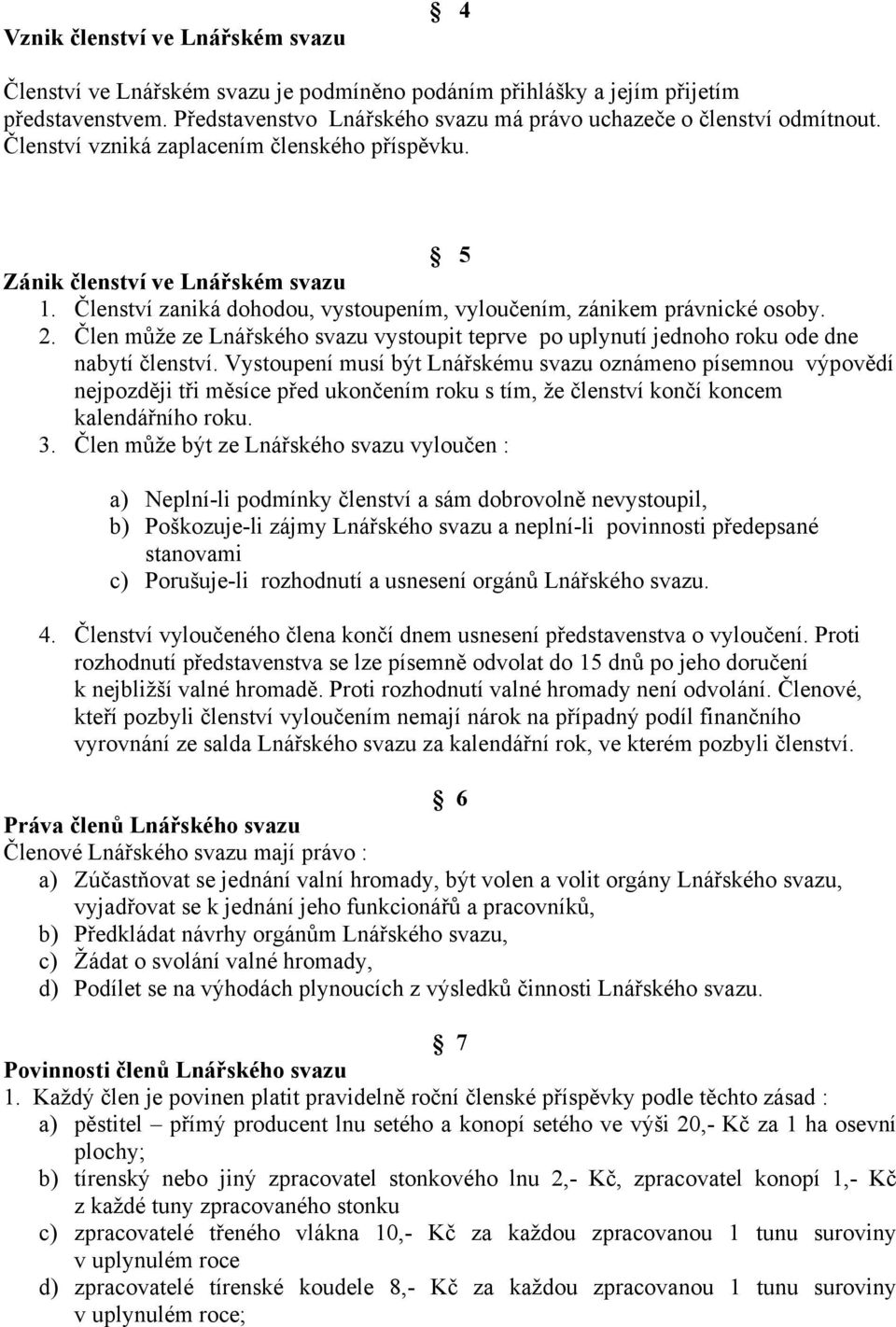 Člen může ze Lnářského svazu vystoupit teprve po uplynutí jednoho roku ode dne nabytí členství.