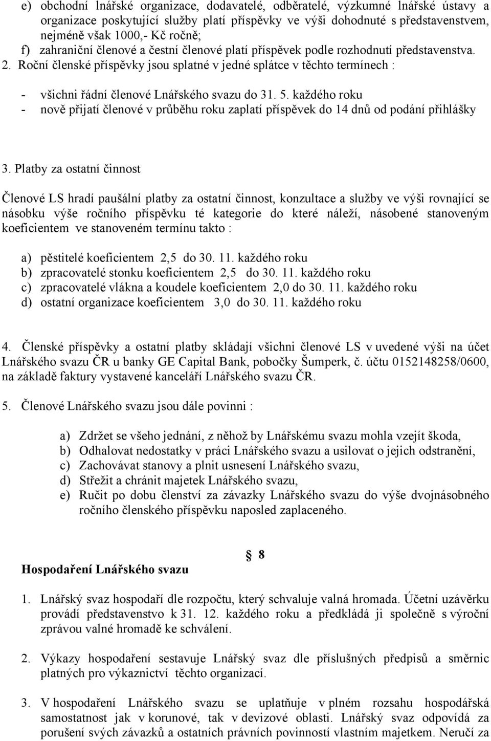 Roční členské příspěvky jsou splatné v jedné splátce v těchto termínech : - všichni řádní členové Lnářského svazu do 31. 5.
