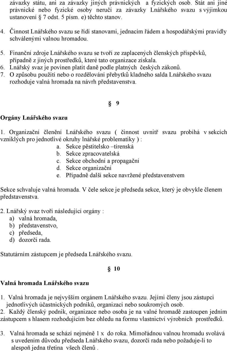 Finanční zdroje Lnářského svazu se tvoří ze zaplacených členských příspěvků, případně z jiných prostředků, které tato organizace získala. 6.