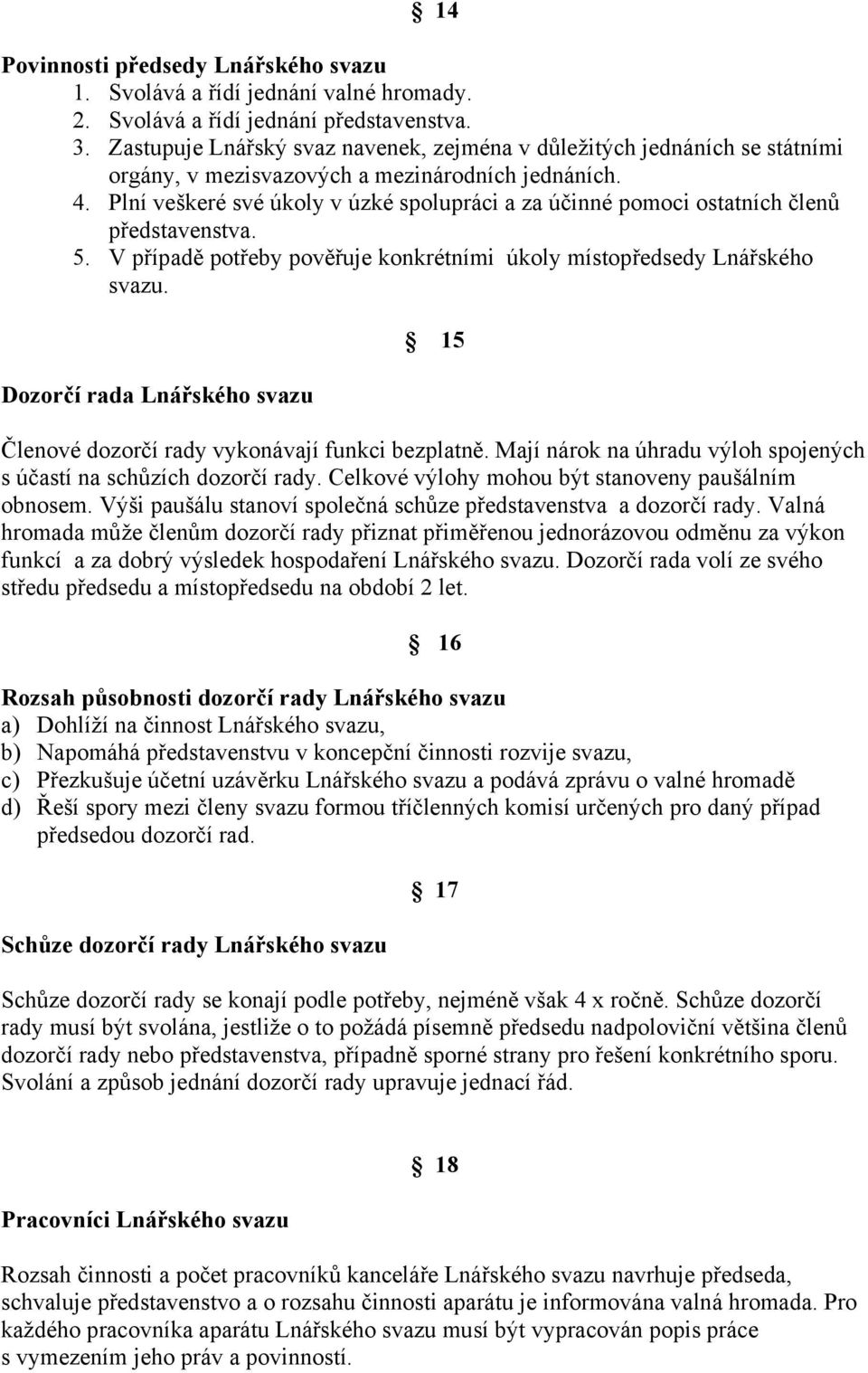 Plní veškeré své úkoly v úzké spolupráci a za účinné pomoci ostatních členů představenstva. 5. V případě potřeby pověřuje konkrétními úkoly místopředsedy Lnářského svazu.