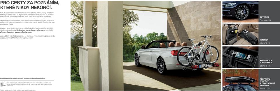 Originální příslušenství BMW Vám zaručí, že se Vaše BMW kdykoli přizpůsobí Vašemu životnímu stylu a Vašim přáním. Individuálně, fl exibilně a vždy v té nejvyšší kvalitě BMW.