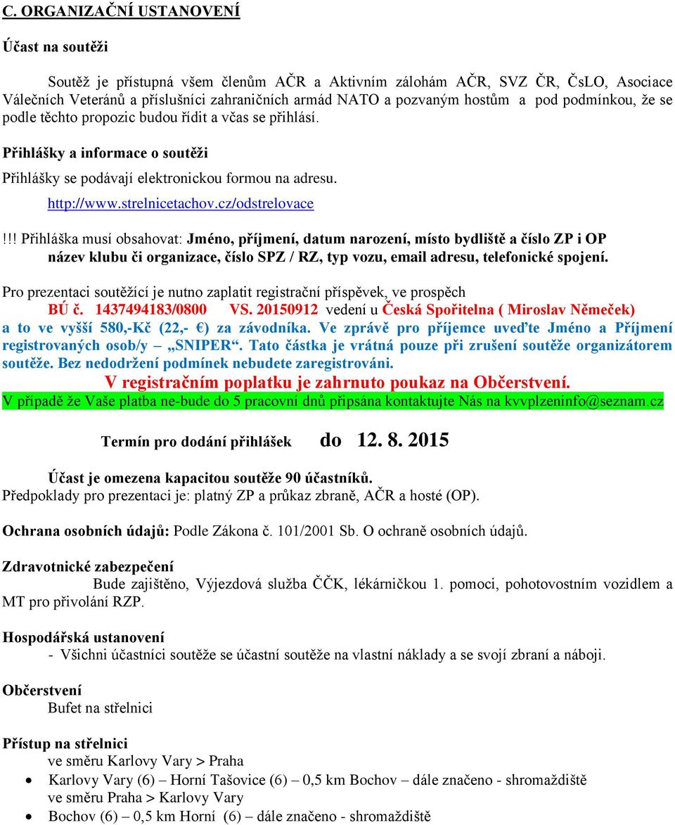 cz/odstrelovace!!! Přihláška musí obsahovat: Jméno, příjmení, datum narození, místo bydliště a číslo ZP i OP název klubu či organizace, číslo SPZ / RZ, typ vozu, email adresu, telefonické spojení.