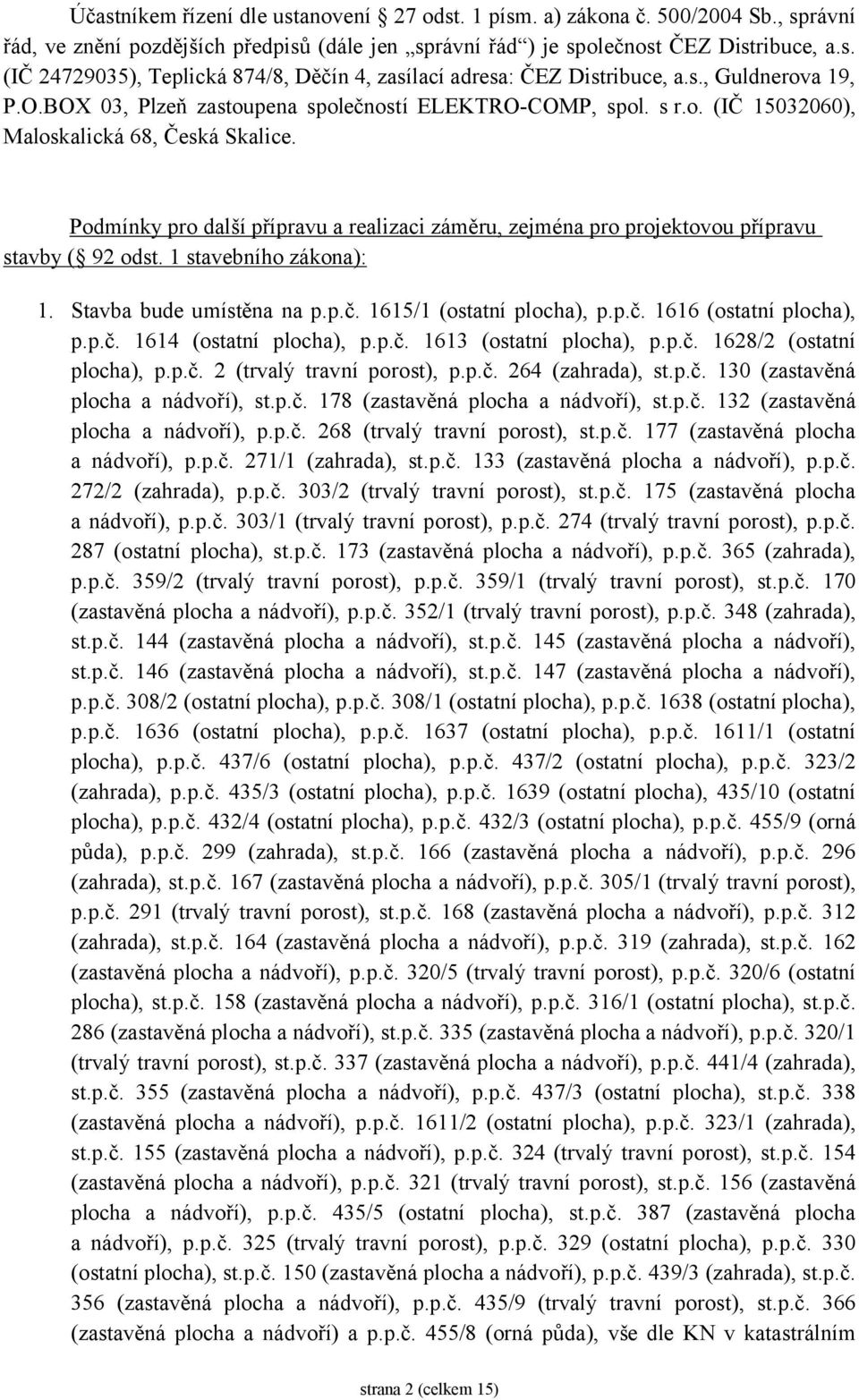 Podmínky pro další přípravu a realizaci záměru, zejména pro projektovou přípravu stavby ( 92 odst. 1 stavebního zákona): 1. Stavba bude umístěna na p.p.č. 1615/1 (ostatní plocha), p.p.č. 1616 (ostatní plocha), p.