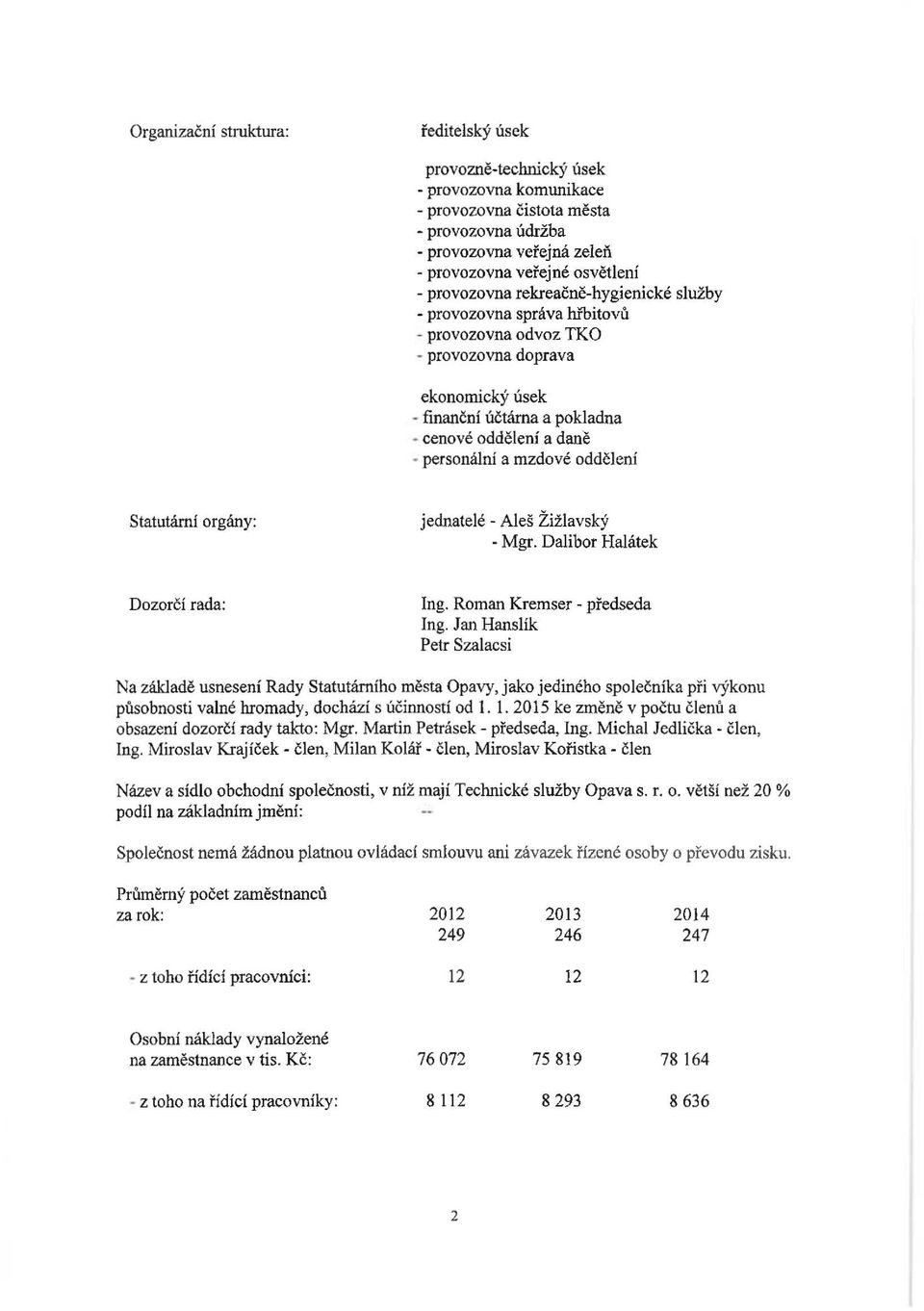 jednatelé - Aleš Žižlavský -Mgr. Dalibr Halátek Dzrčí rada: Ing. Rman Kremser - předseda Ing.