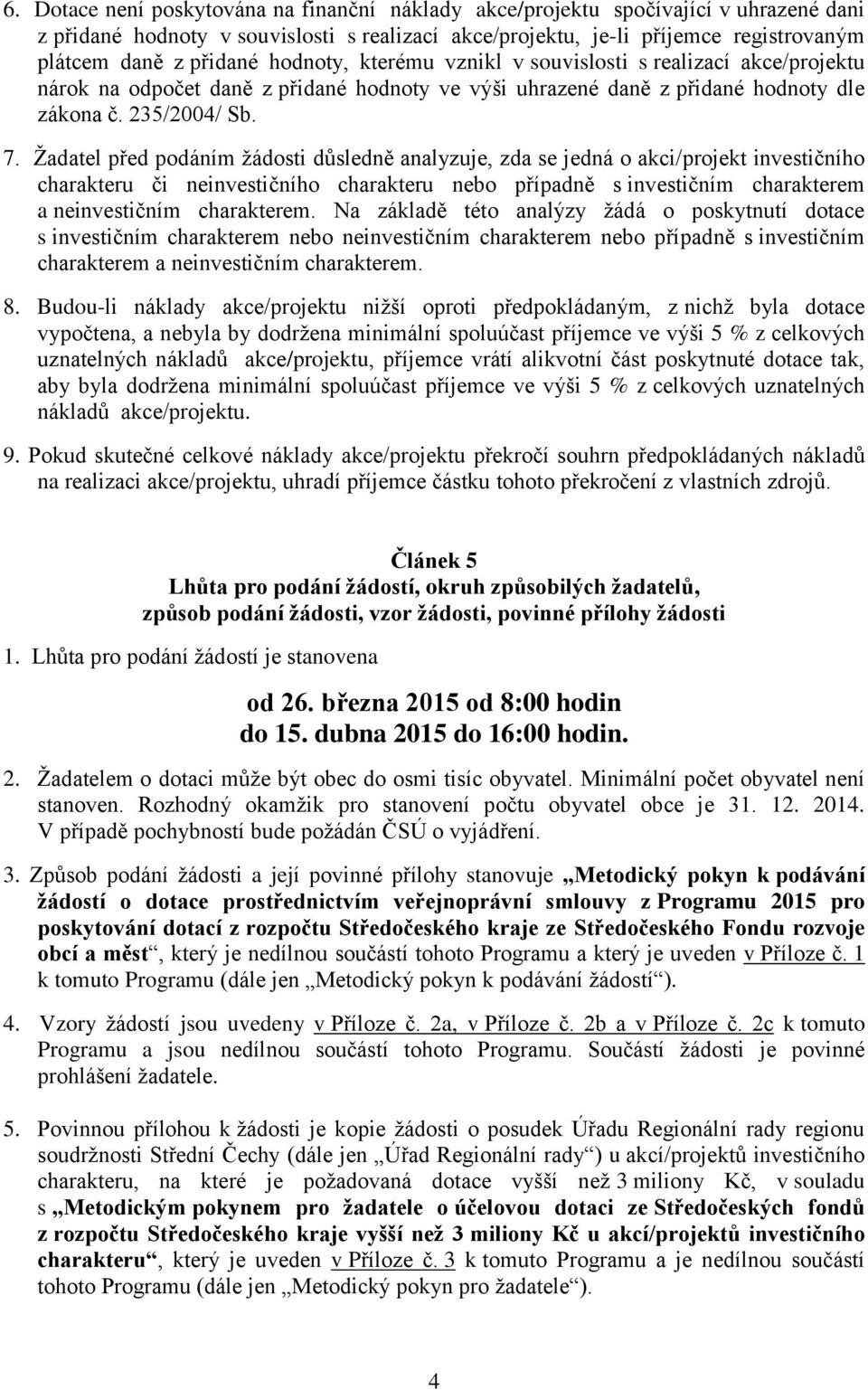 Žadatel před podáním žádosti důsledně analyzuje, zda se jedná o akci/projekt investičního charakteru či neinvestičního charakteru nebo případně s investičním charakterem a neinvestičním charakterem.