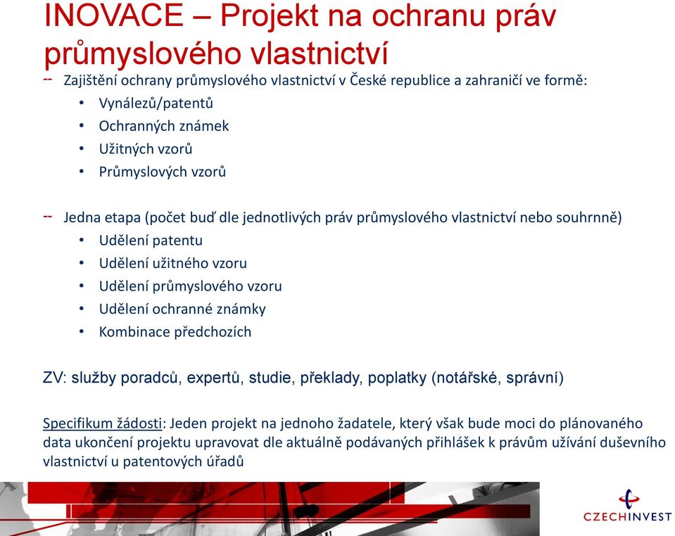 průmyslového vzoru Udělení ochranné známky Kombinace předchozích ZV: služby poradců, expertů, studie, překlady, poplatky (notářské, správní) Specifikum žádosti: Jeden projekt