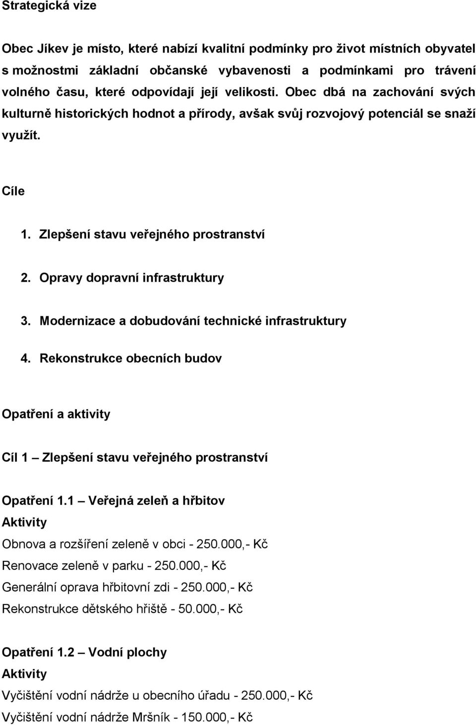 Opravy dopravní infrastruktury 3. Modernizace a dobudování technické infrastruktury 4. Rekonstrukce obecních budov Opatření a aktivity Cíl 1 Zlepšení stavu veřejného prostranství Opatření 1.