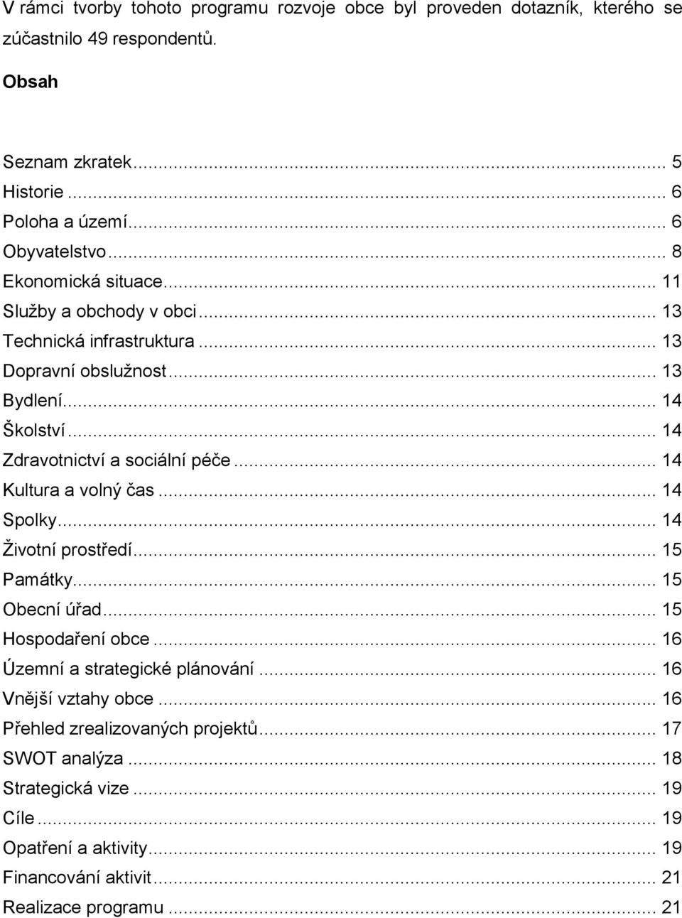 .. 14 Kultura a volný čas... 14 Spolky... 14 Životní prostředí... 15 Památky... 15 Obecní úřad... 15 Hospodaření obce... 16 Územní a strategické plánování.