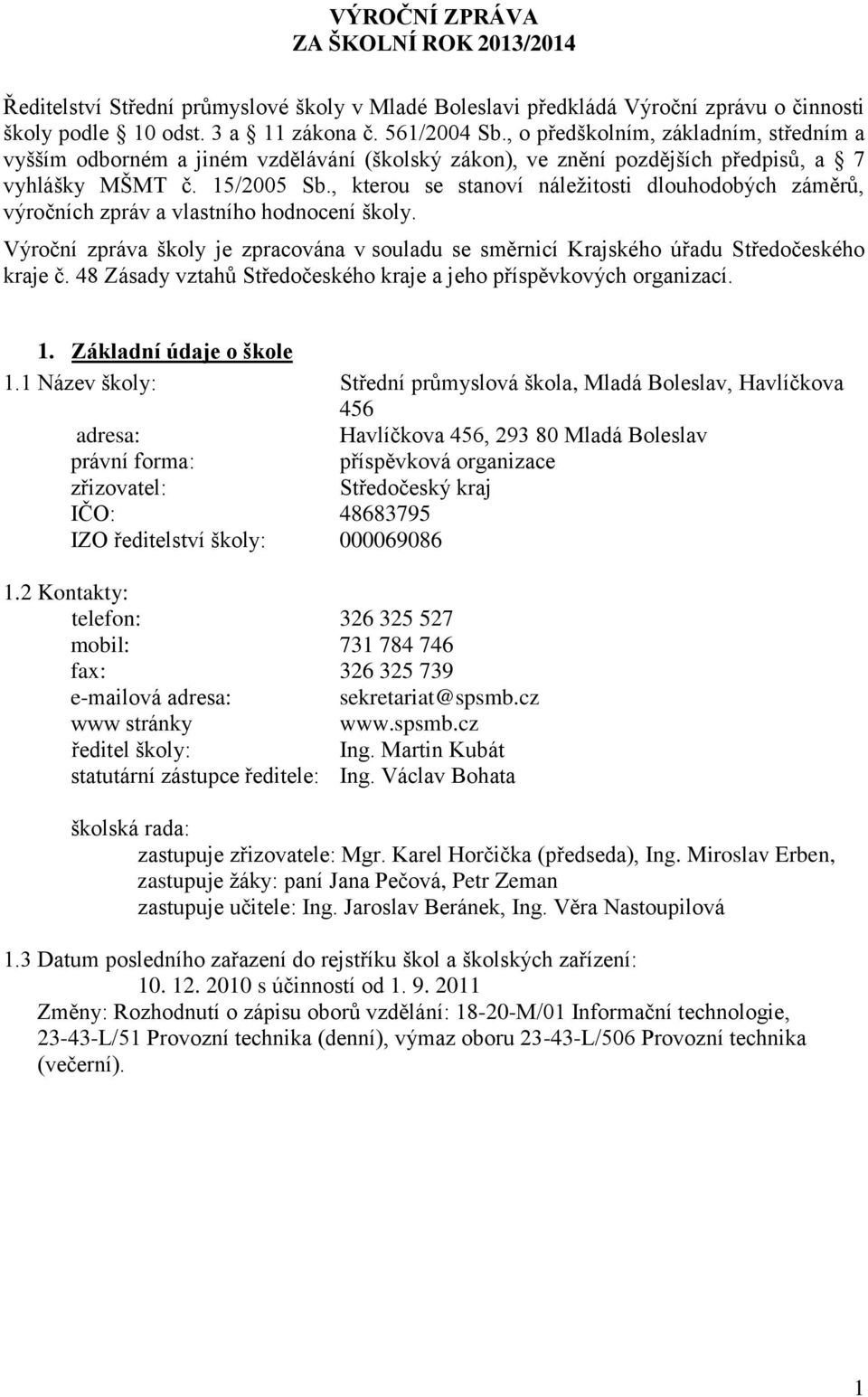, kterou se stanoví náležitosti dlouhodobých záměrů, výročních zpráv a vlastního hodnocení školy. Výroční zpráva školy je zpracována v souladu se směrnicí Krajského úřadu Středočeského kraje č.