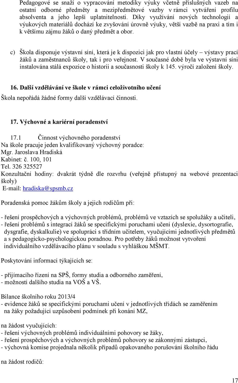 c) Škola disponuje výstavní síní, která je k dispozici jak pro vlastní účely výstavy prací žáků a zaměstnanců školy, tak i pro veřejnost.