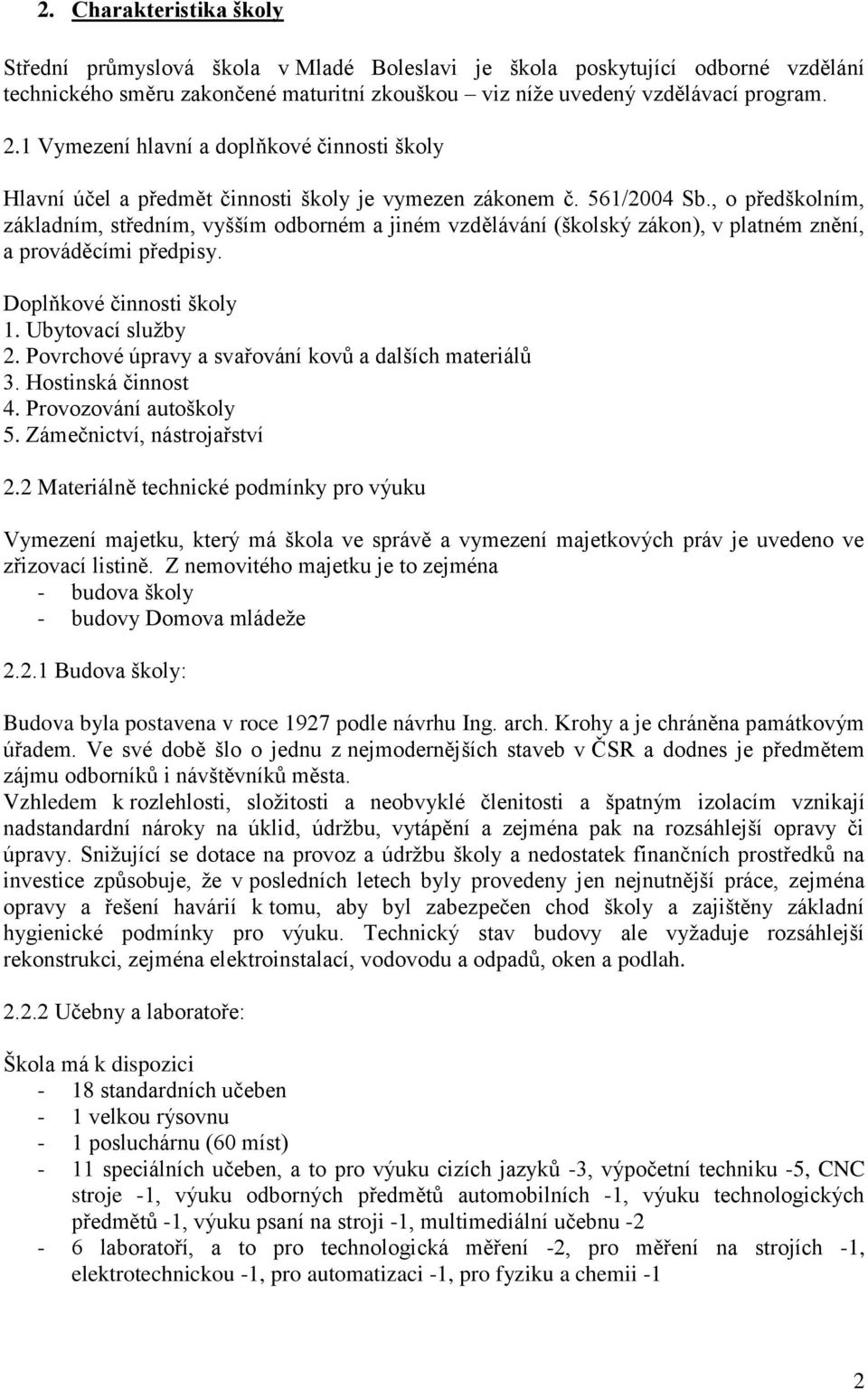 , o předškolním, základním, středním, vyšším odborném a jiném vzdělávání (školský zákon), v platném znění, a prováděcími předpisy. Doplňkové činnosti školy 1. Ubytovací služby 2.