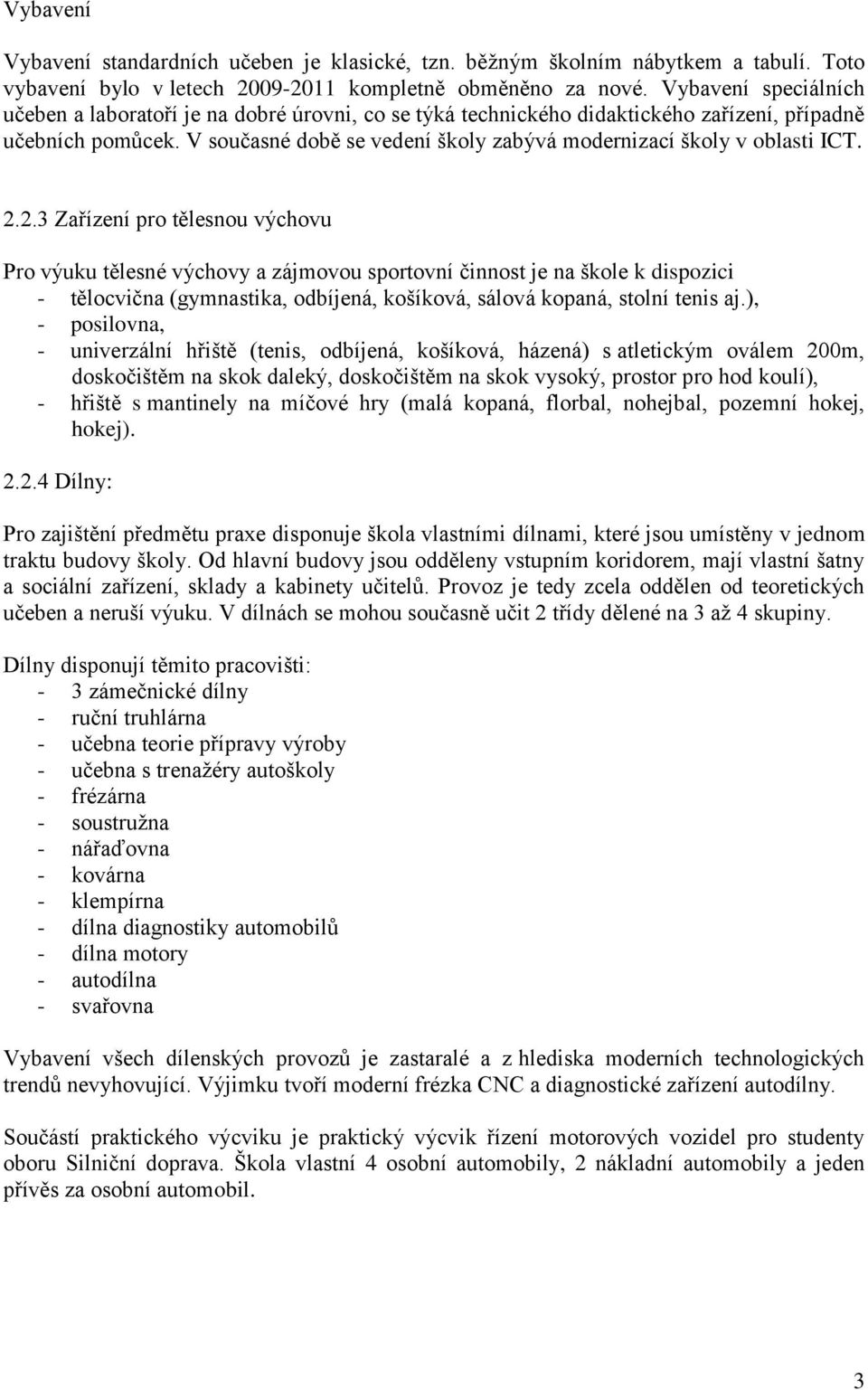 V současné době se vedení školy zabývá modernizací školy v oblasti ICT. 2.