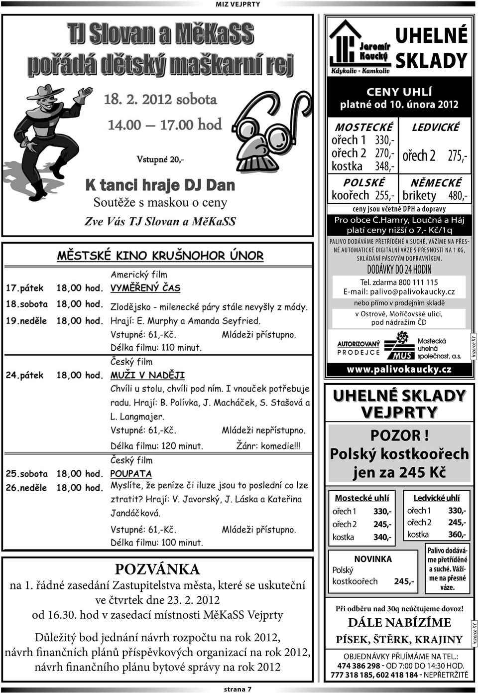 DODÁVKY DO 24 HODIN LEDVICKÉ ořech 2 275,- NĚMECKÉ brikety 480,- Tel. zdarma 800 111 115 E-mail: palivo@palivokaucky.