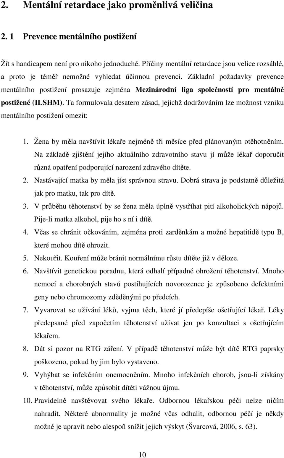 Základní požadavky prevence mentálního postižení prosazuje zejména Mezinárodní liga společností pro mentálně postižené (ILSHM).