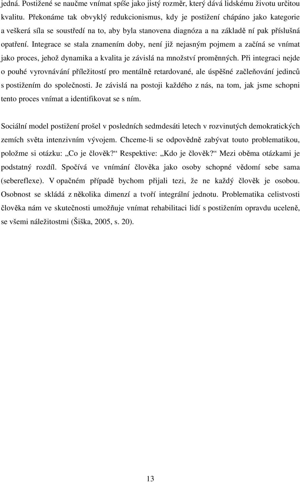 Integrace se stala znamením doby, není již nejasným pojmem a začíná se vnímat jako proces, jehož dynamika a kvalita je závislá na množství proměnných.