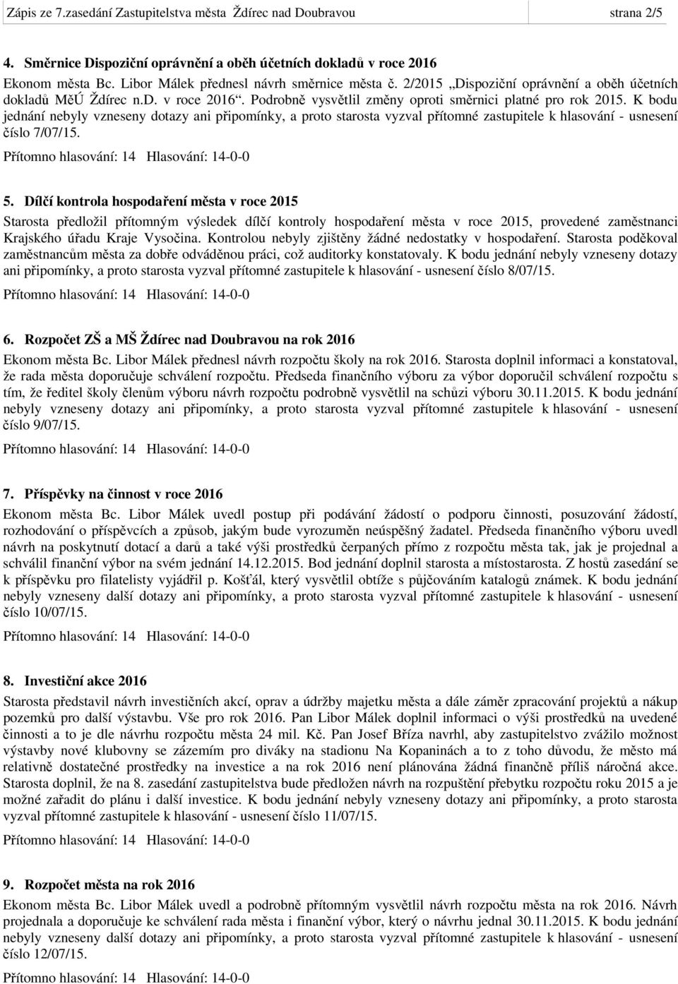 K bodu jednání nebyly vzneseny dotazy ani připomínky, a proto starosta vyzval přítomné zastupitele k hlasování - usnesení číslo 7/07/15. 5.