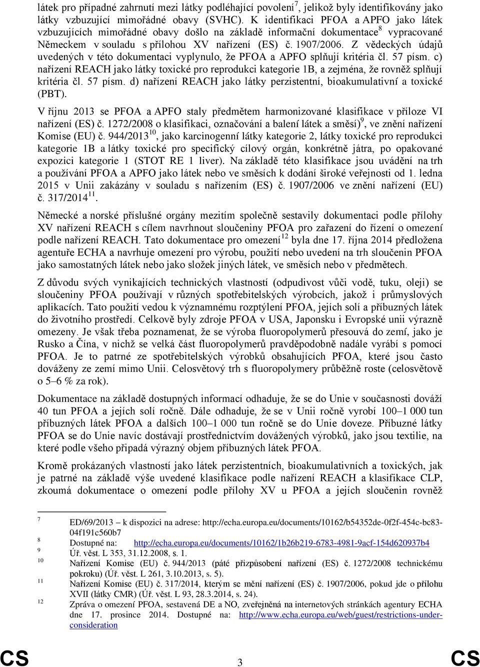 Z vědeckých údajů uvedených v této dokumentaci vyplynulo, že PFOA a APFO splňují kritéria čl. 57 písm.