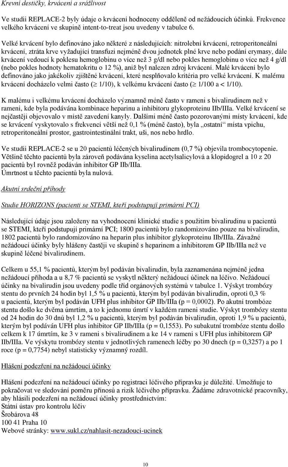 Velké krvácení bylo definováno jako některé z následujících: nitrolební krvácení, retroperitoneální krvácení, ztráta krve vyžadující transfuzi nejméně dvou jednotek plné krve nebo podání erymasy,