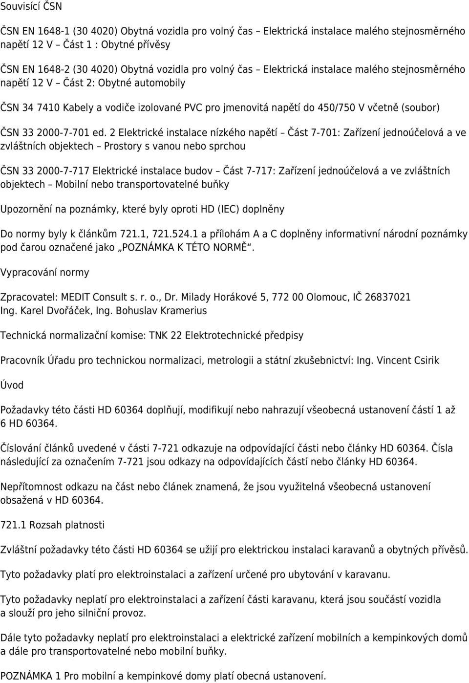 2 Elektrické instalace nízkého napětí Část 7-701: Zařízení jednoúčelová a ve zvláštních objektech Prostory s vanou nebo sprchou ČSN 33 2000-7-717 Elektrické instalace budov Část 7-717: Zařízení