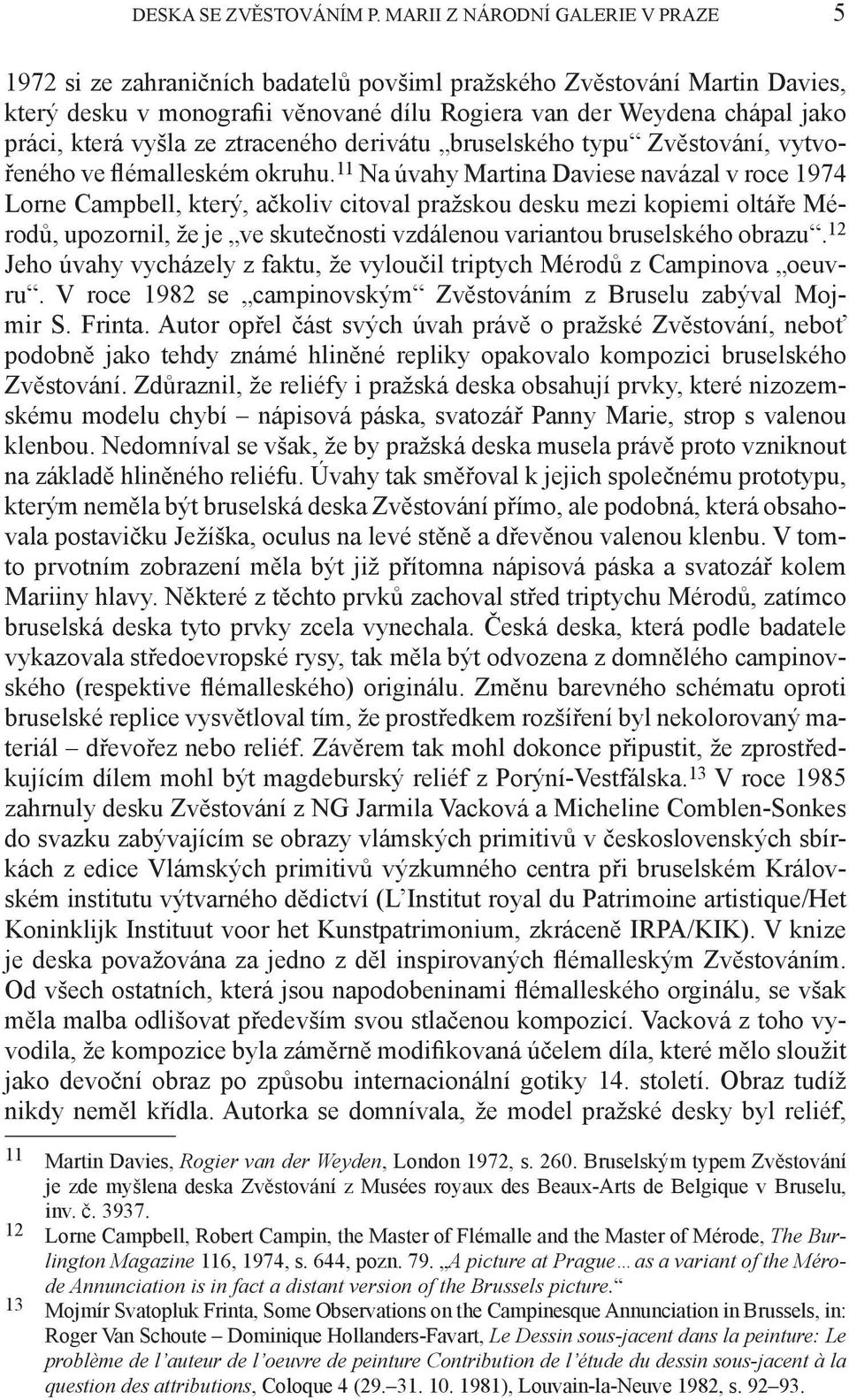 vyšla ze ztraceného derivátu bruselského typu Zvěstování, vytvořeného ve flémalleském okruhu.