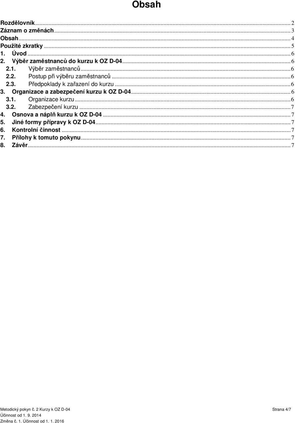 .. 7 4. Osnova a náplň kurzu k OZ D-04... 7 5. Jiné formy přípravy k OZ D-04... 7 6. Kontrolní činnost... 7 7. Přílohy k tomuto pokynu.