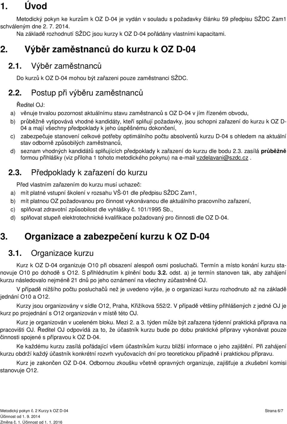 Výběr zaměstnanců Do kurzů k OZ D-04 mohou být zařazeni pouze zaměstnanci SŽDC. 2.