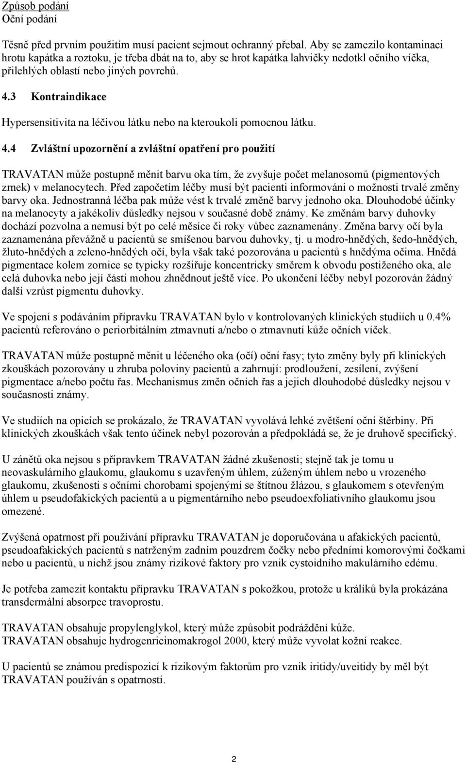 3 Kontraindikace Hypersensitivita na léčivou látku nebo na kteroukoli pomocnou látku. 4.