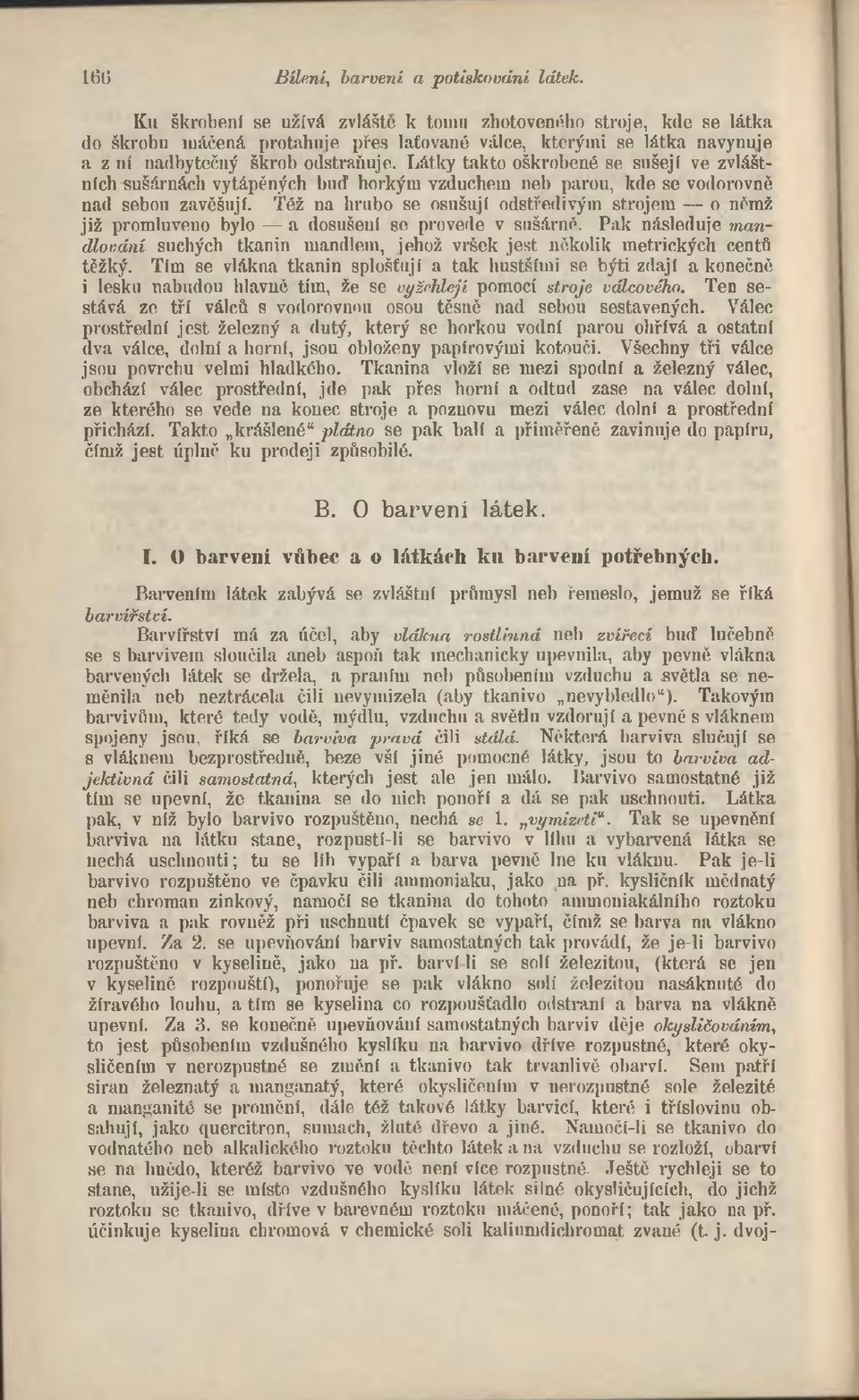 Látky takto oškrobené se sušeji ve zvláštních sušárnách vytápěných buď horkým vzduchem neb parou, kde se vodorovně nad sebou zavěšují.